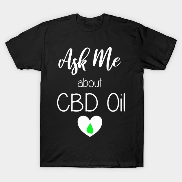 Ask Me About CBD Oil - CBD Oil Sales and Marketing Gift T-Shirt by JPDesigns